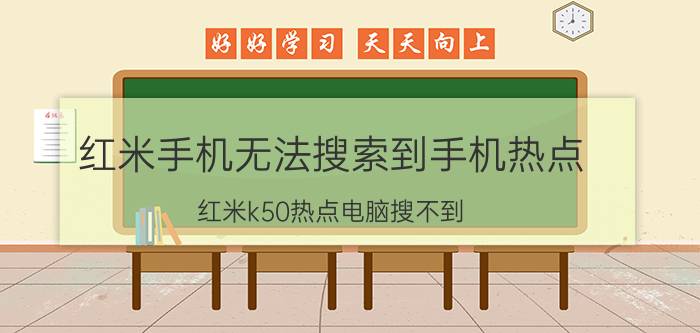 红米手机无法搜索到手机热点 红米k50热点电脑搜不到？